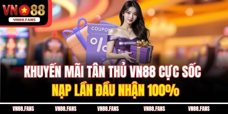 Khuyến Mãi Tân Thủ VN88 Cực Sốc - Nạp Lần Đầu Nhận 100% 1 Khuyến Mãi Tân Thủ VN88 Cực Sốc - Nạp Lần Đầu Nhận 100%