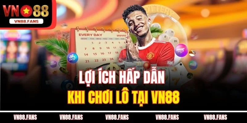 Làm Sao Để Đánh Lô Luôn Trúng Tại VN88 - Bí Quyết Thành Công 3 Lợi ích hấp dẫn khi chơi lô tại VN88